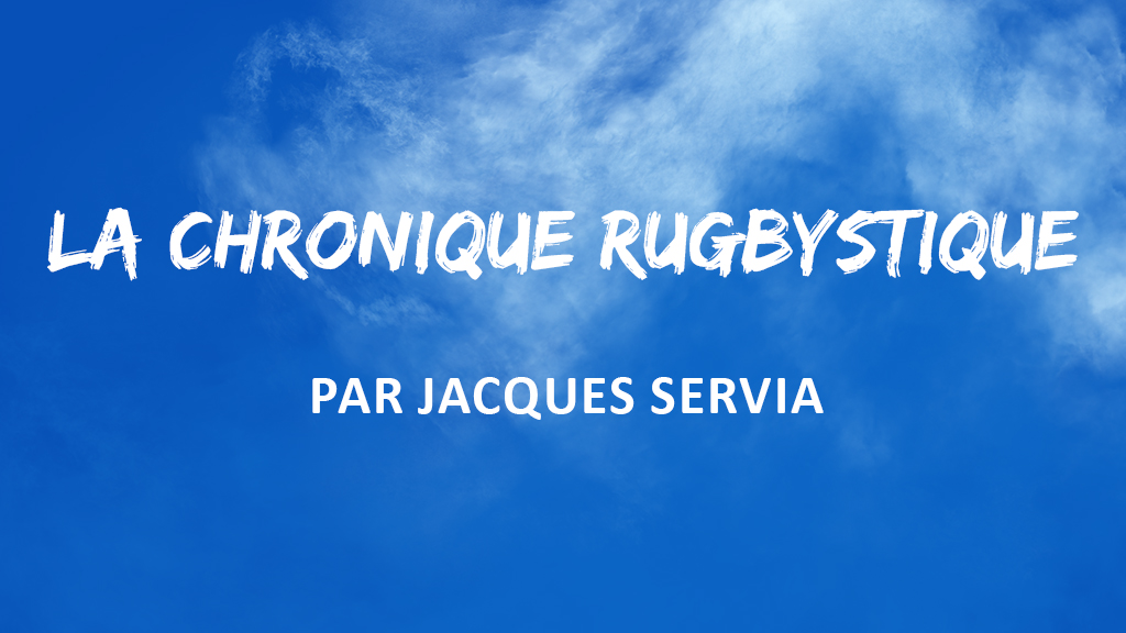 Lire la suite à propos de l’article LA CHRONIQUE RUGBYSTIQUE PAR JACQUES SERVIA
